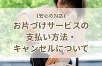 【安心の対応】お片づけサービスの支払い方法・キャンセルについて